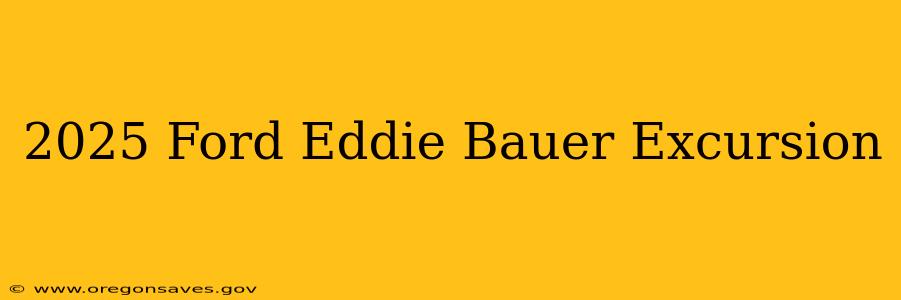 2025 Ford Eddie Bauer Excursion