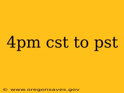 4pm cst to pst