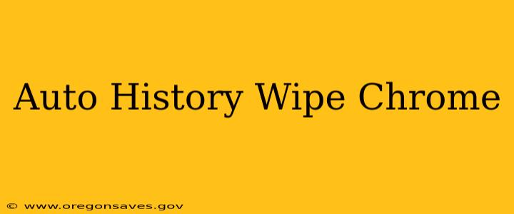 Auto History Wipe Chrome