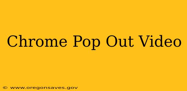 Chrome Pop Out Video