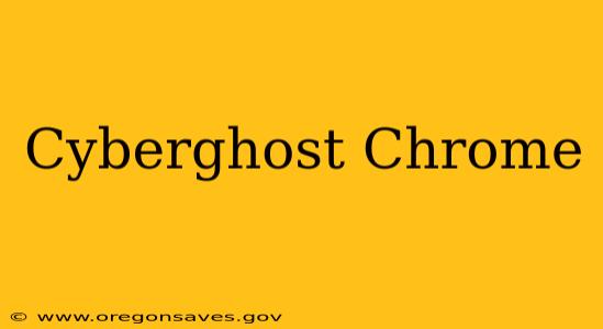 Cyberghost Chrome