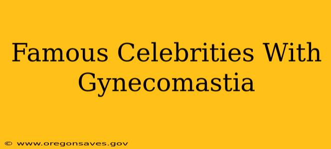 Famous Celebrities With Gynecomastia
