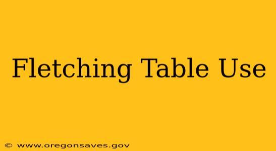 Fletching Table Use