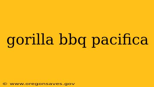gorilla bbq pacifica