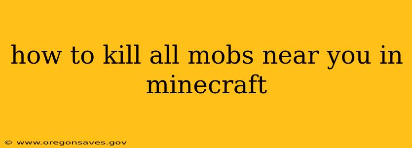 how to kill all mobs near you in minecraft