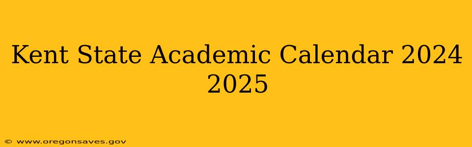 Kent State Academic Calendar 2024 2025