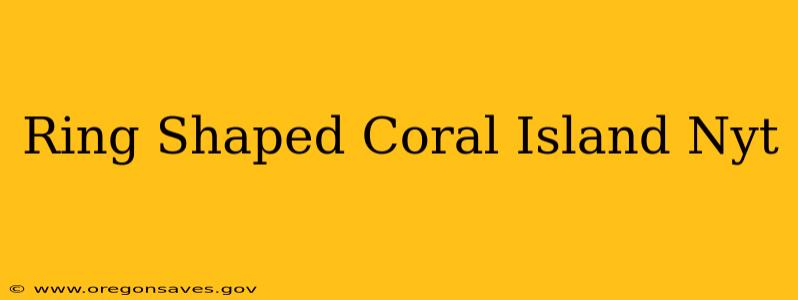 Ring Shaped Coral Island Nyt