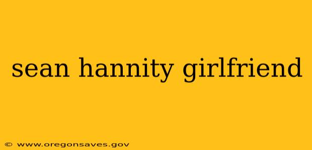 sean hannity girlfriend
