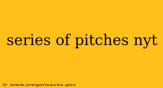 series of pitches nyt