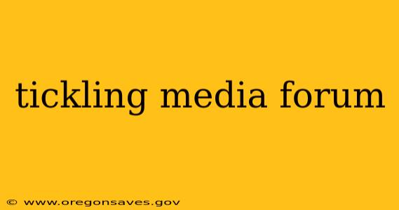 tickling media forum