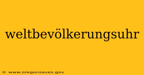 weltbevölkerungsuhr