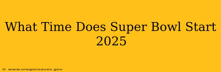 What Time Does Super Bowl Start 2025
