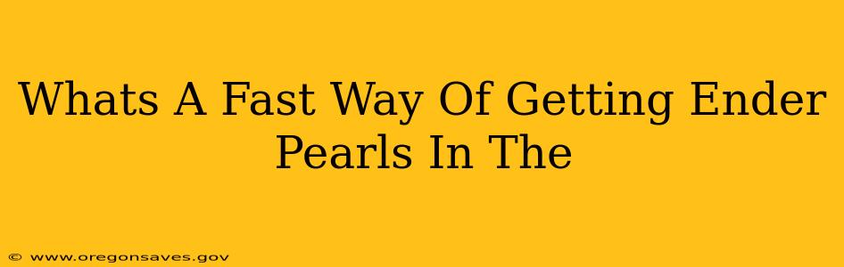 Whats A Fast Way Of Getting Ender Pearls In The
