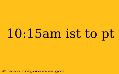 10:15am ist to pt