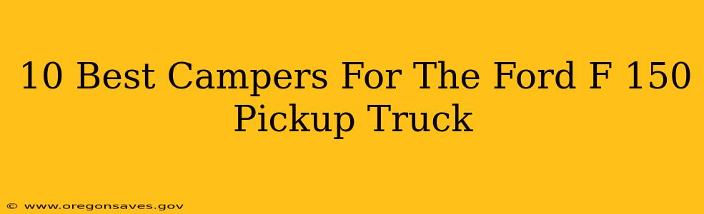 10 Best Campers For The Ford F 150 Pickup Truck