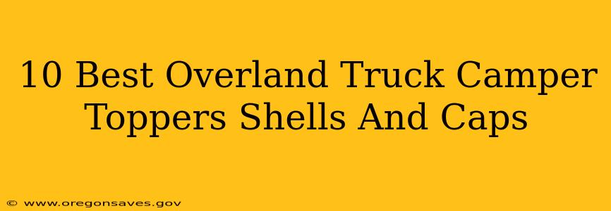 10 Best Overland Truck Camper Toppers Shells And Caps