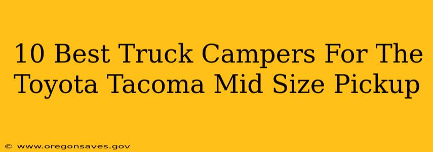 10 Best Truck Campers For The Toyota Tacoma Mid Size Pickup