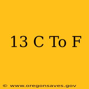 13 C To F