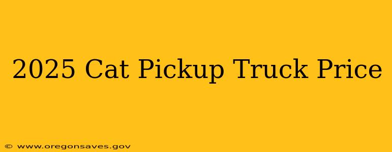 2025 Cat Pickup Truck Price