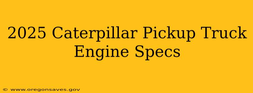 2025 Caterpillar Pickup Truck Engine Specs