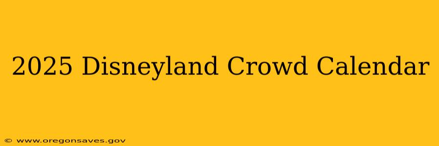 2025 Disneyland Crowd Calendar