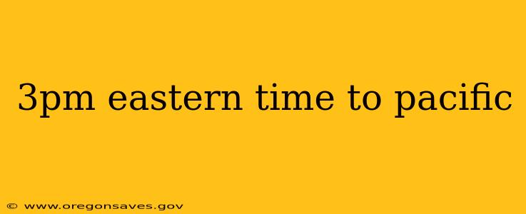 3pm eastern time to pacific