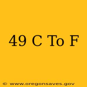 49 C To F