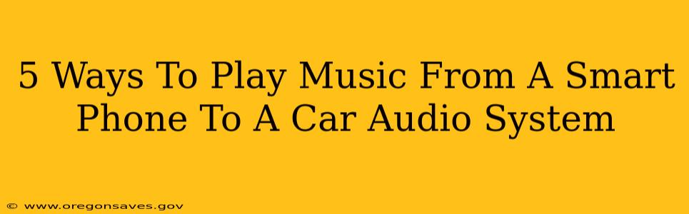 5 Ways To Play Music From A Smart Phone To A Car Audio System