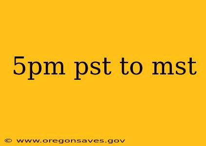 5pm pst to mst