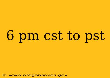 6 pm cst to pst
