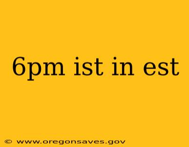 6pm ist in est