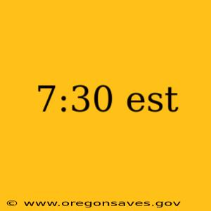 7:30 est