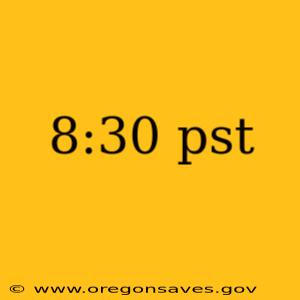 8:30 pst