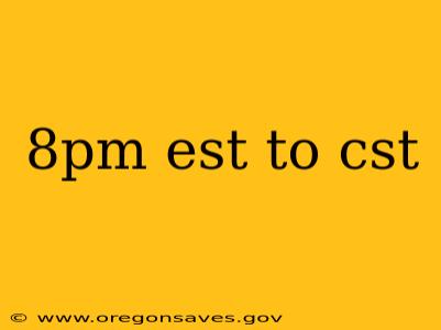 8pm est to cst