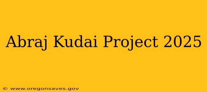 Abraj Kudai Project 2025