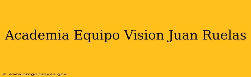 Academia Equipo Vision Juan Ruelas