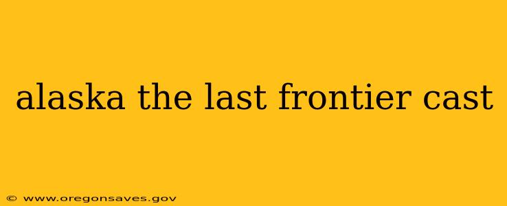 alaska the last frontier cast