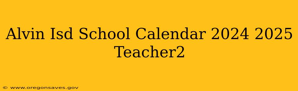 Alvin Isd School Calendar 2024 2025 Teacher2