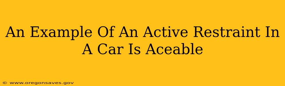 An Example Of An Active Restraint In A Car Is Aceable