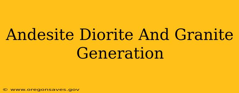 Andesite Diorite And Granite Generation