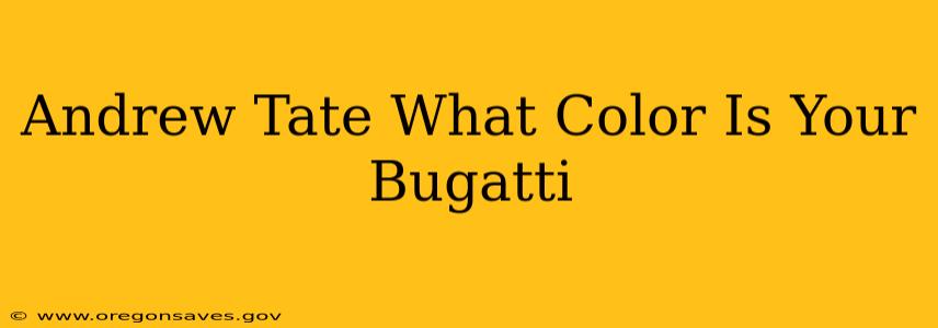 Andrew Tate What Color Is Your Bugatti
