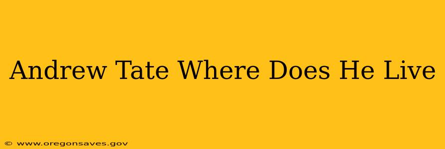 Andrew Tate Where Does He Live