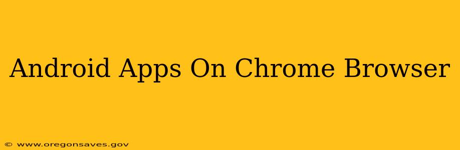 Android Apps On Chrome Browser