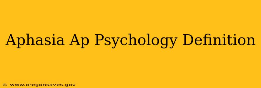 Aphasia Ap Psychology Definition