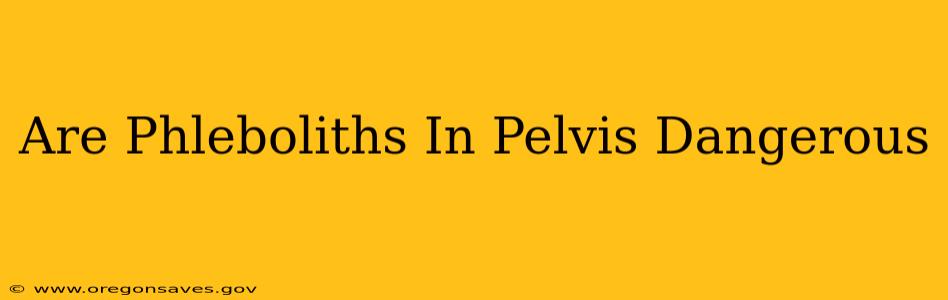 Are Phleboliths In Pelvis Dangerous