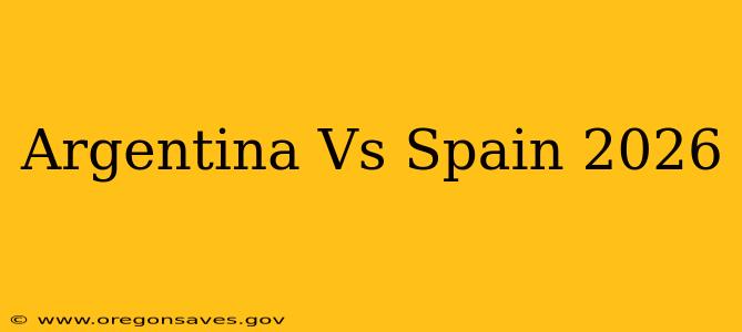 Argentina Vs Spain 2026