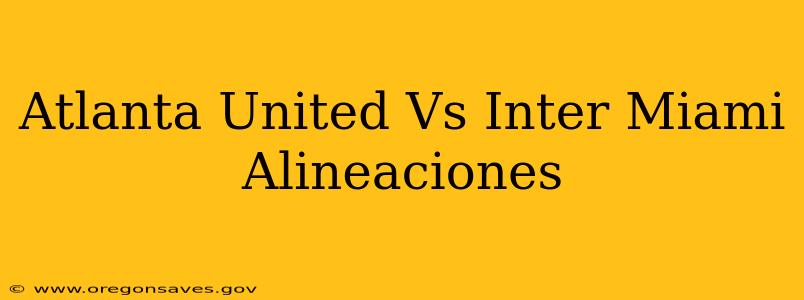 Atlanta United Vs Inter Miami Alineaciones