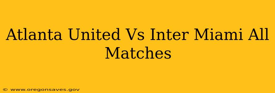 Atlanta United Vs Inter Miami All Matches