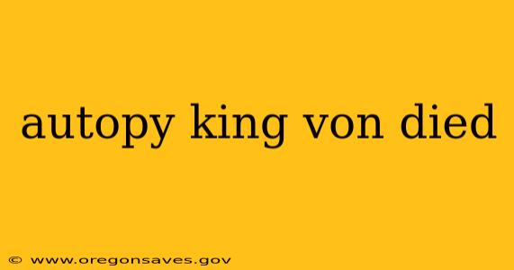 autopy king von died