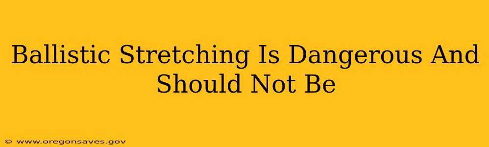 Ballistic Stretching Is Dangerous And Should Not Be
